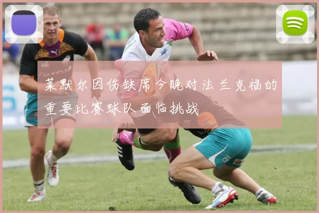 莱默尔因伤缺席今晚对法兰克福的重要比赛球队面临挑战